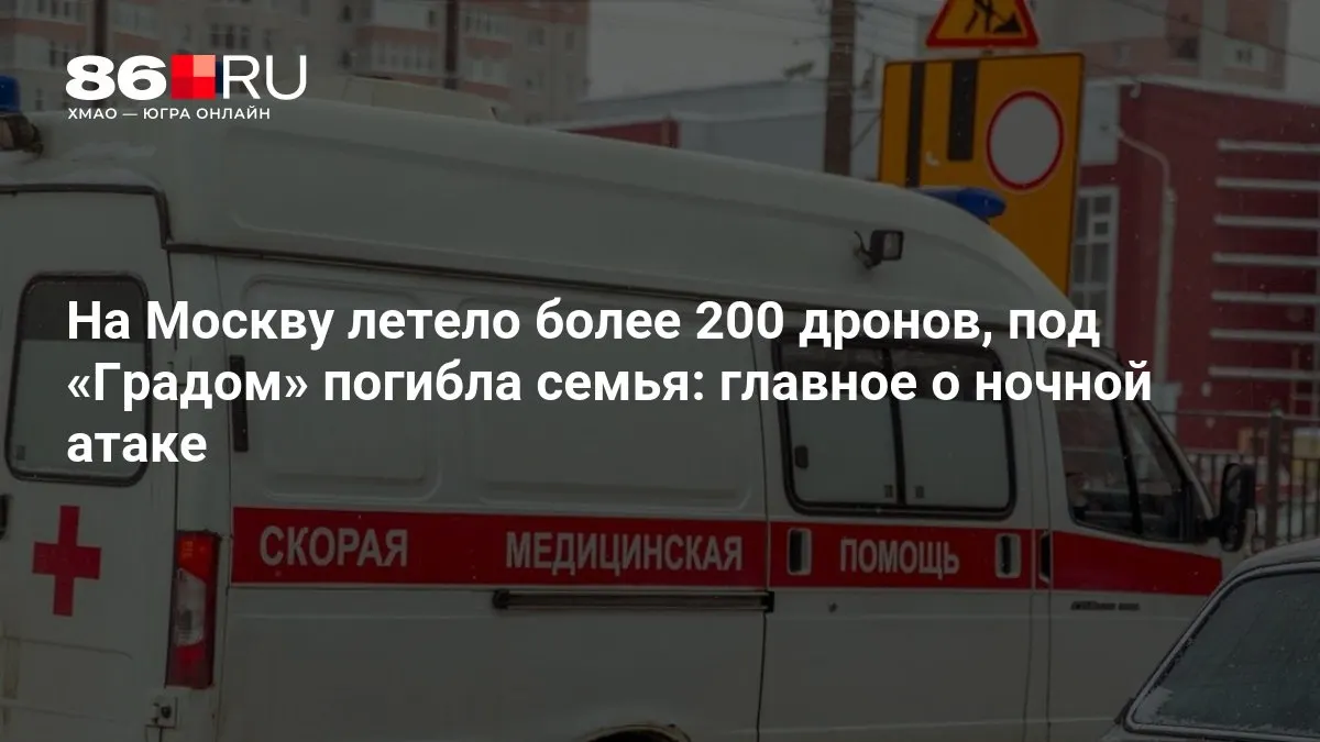 Свыше 200 беспилотников атаковали Москву ночью; в одном из районов в результате удара «Градом» погибла семья, тысячи жителей остались без света.